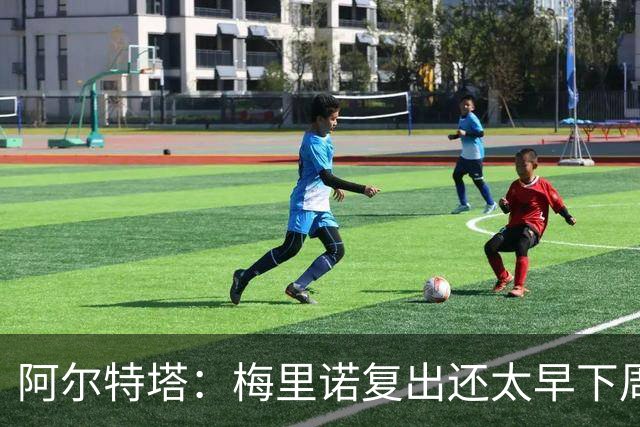 阿尔特塔：梅里诺复出还太早下周再看